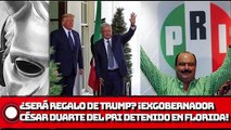 ¿SERÁ regalo DE TRUMP ¡Exgobernador César Duarte del PRI es detenido en Florida!