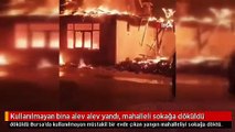 Kullanılmayan bina alev alev yandı, mahalleli sokağa döküldü