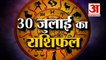 30 जुलाई का राशिफल: जानिये क्या कहती है आपकी राशि | Aaj Ka Rashifal | Horoscope Today in Hindi 2022