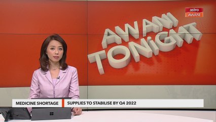 AWANI Tonight: Medicine supply to stabilise by Q4 2022