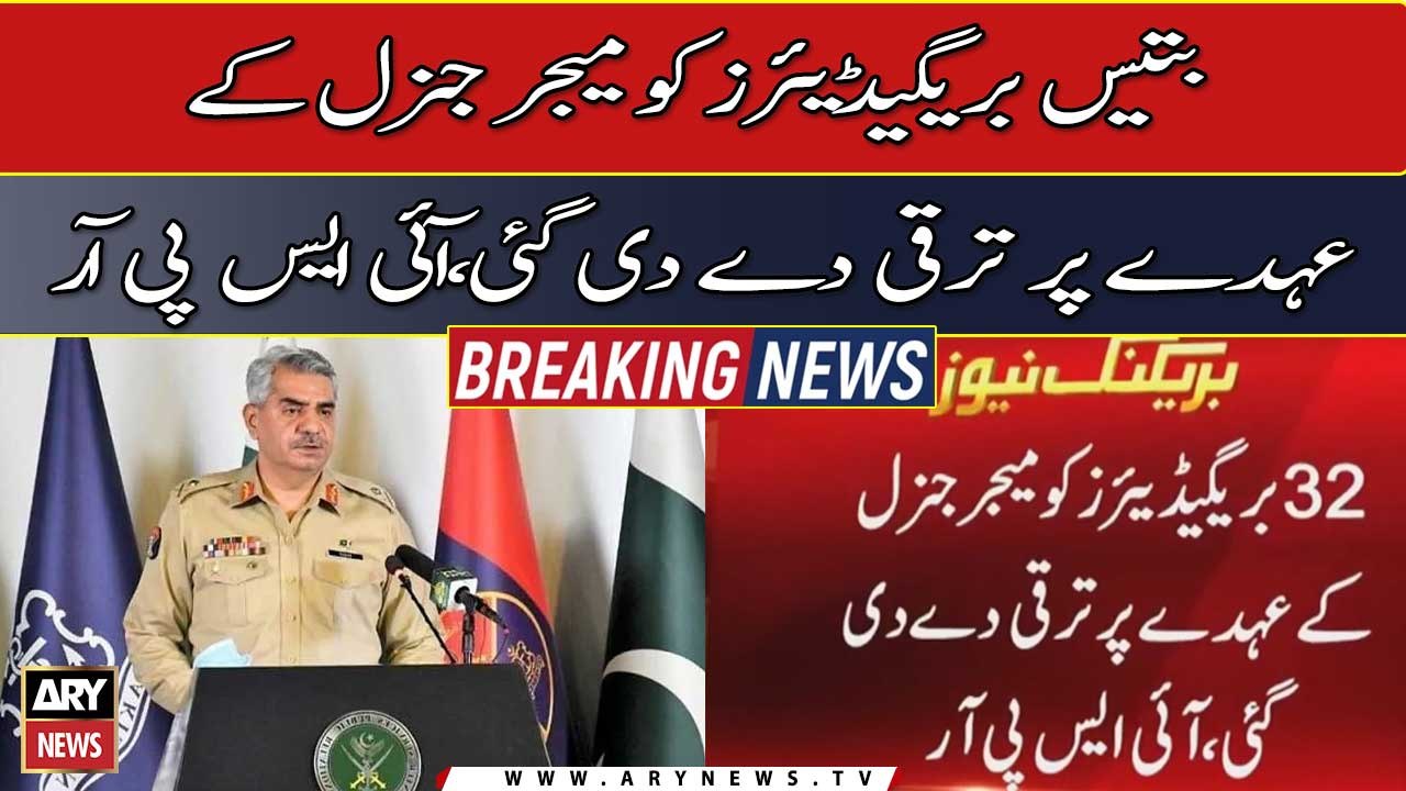 32 Brigadiers have been promoted to the rank of Major General, ISPR