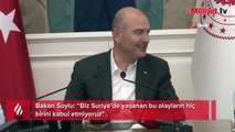 Bakan Soylu: Biz Suriye’de yaşanan bu olayların hiç birini kabul etmiyoruz