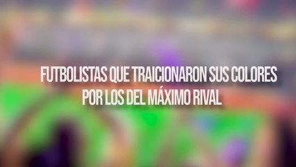 Futbolistas que traicionaron sus colores por los del máximo rival