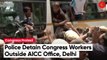 Police Detain Congress Workers Protesting Outside AICC Office Against ED Questioning Of Sonia Gandhi