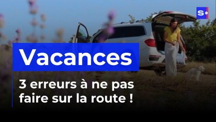 Vacances : 3 erreurs à ne pas faire sur la route