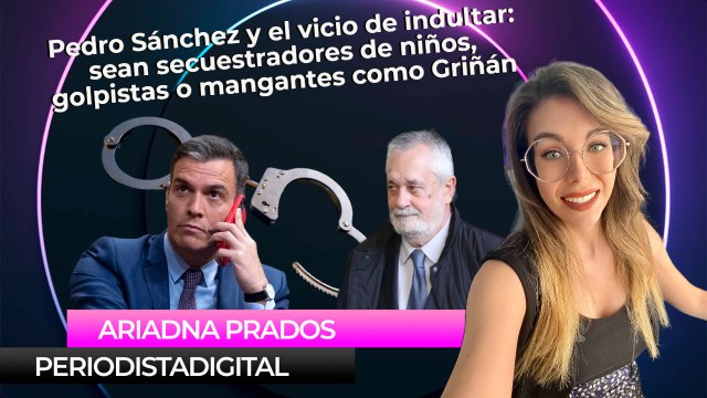 Pedro Sánchez y el vicio de indultar: sean secuestradores de niños, golpistas o mangantes como Griñán