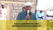 Duale slams Magoha over remarks on Muslim journalist