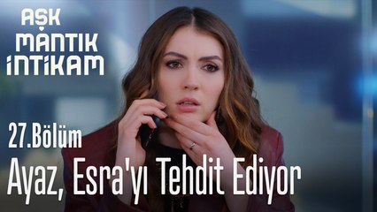 Ayaz, Esra'yı tehdit ediyor - Aşk Mantık İntikam 27. Bölüm