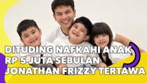 Dituding Cuma Nafkahi Anak Rp 5 Juta Sebulan, Jonathan Frizzy Tertawa: Itu Buat Jajan