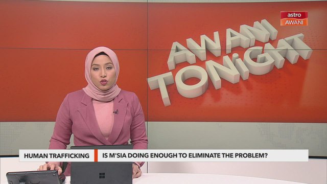 AWANI Tonight: Is M’sia doing enough to eliminate human trafficking?