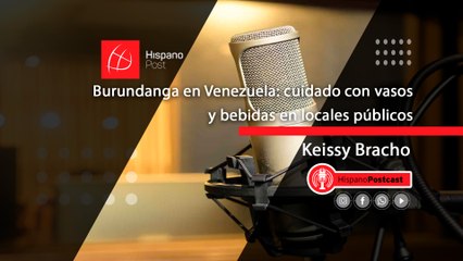 HispanoPostCast Keissy Bracho. Burundanga en Venezuela: cuidado con los vasos y bebidas el locales públicos