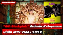 “ลิซ่า Blackpink” ศิลปินเดี่ยวK-Popคนแรก เข้าชิง MTV VMAs 2022 | DAILYNEWS TODAY 28/07/65