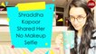 Shraddha Kapoor Shared Her No Makeup Selfie | Shraddha Kapoor | Bollywood Gupshup