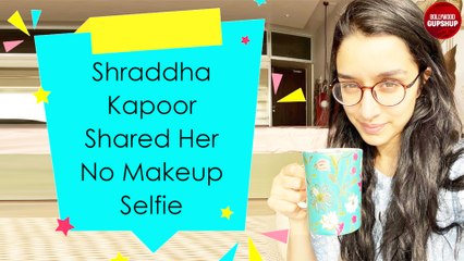 Shraddha Kapoor Shared Her No Makeup Selfie | Shraddha Kapoor | Bollywood Gupshup