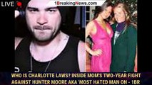 Who is Charlotte Laws? Inside mom's two-year fight against Hunter Moore aka 'Most hated man on - 1br