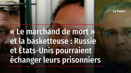 « Le marchand de mort » et la basketteuse : Russie et États-Unis pourraient échanger leurs prisonniers