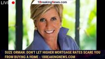 Suze Orman: Don't let higher mortgage rates scare you from buying a home - 1breakingnews.com