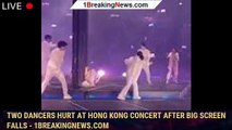 Two dancers hurt at Hong Kong concert after big screen falls - 1breakingnews.com