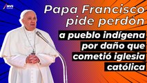 Papa Francisco pide perdón por el daño de la Iglesia católica a los indígenas