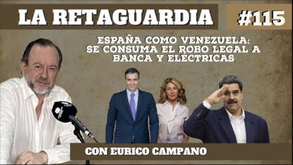 La Retaguardia #115: España como Venezuela: se consuma el robo legal a banca y eléctricas