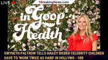 Gwyneth Paltrow tells Hailey Bieber celebrity children have to 'work twice as hard' in Hollywo - 1br