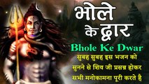 Bhole Ke Dwar | भोले के द्वार | इस भजन को सुनने से शिव जी प्रसन्न होकर सभी मनोकामना पूरी करते है