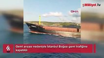 Gemi arızası nedeniyle İstanbul Boğazı gemi trafiğine kapatıldı