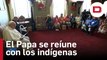 El Papa se reúne con los representantes de los indígenas a pesar de sus «limitaciones físicas»