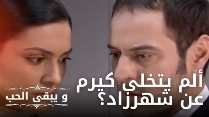 ألم يتخلى كيرم عن شهرزاد؟"لا أستطيع الزواج منك" | مسلسل و يبقى الحب  - الحلقة 12