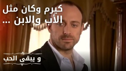 كيرم وكان مثل الأب والابن ... | مسلسل و يبقى الحب  - الحلقة 13