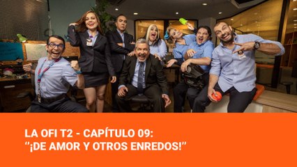 La Ofi T2 - Capítulo 09:  ‘’¡De Amor y otros enredos!’’
