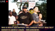 Who is Bun B? UGK rapper's Trill Burgers outlet wins 'Best Burger in America' award - 1breakingnews.