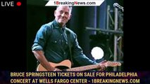 Bruce Springsteen tickets on sale for Philadelphia concert at Wells Fargo Center - 1breakingnews.com