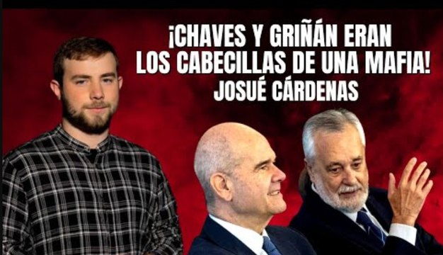 Josué Cárdenas estalla: ¡Chaves y Griñán eran los cabecillas de una mafia!