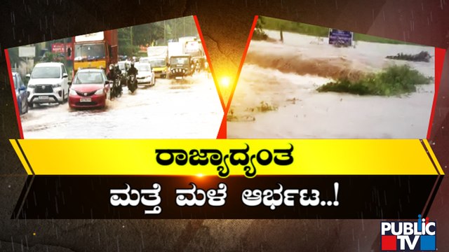 ರಾಜ್ಯಾದ್ಯಂತ ಮತ್ತೆ ಅಬ್ಬರಿಸಿದ ಮಳೆರಾಯ | Heavy Rainfall In Several Districts Of Karnataka | Public TV