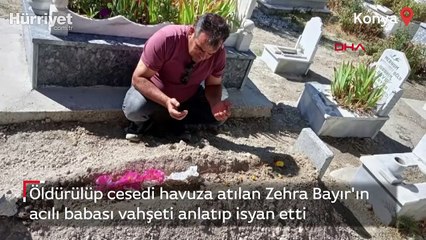 Zehra Bayır'ın acılı babası vahşeti anlatıp isyan etti