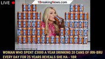 Woman who spent £3000 a year drinking 20 cans of Irn-Bru every DAY for 25 years reveals she ha - 1br