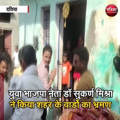 दतिया : युवा भाजपा नेता डॉ सुकर्ण मिश्रा ने किया शहर के वार्डो का भ्रमण