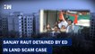 Sena MP Sanjay Raut Detained By ED After Long Day Raids In Patra Chawl Scam Case| Shivsena| Summon