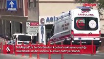 Tel Abyad'da teröristlerden kontrol noktasına roketli saldırı! 4 asker yaralı