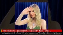 'Bir dolar bir de göğüslerim çok değerli' diyen Hande Sarıoğlu'ndan olay paylaşım