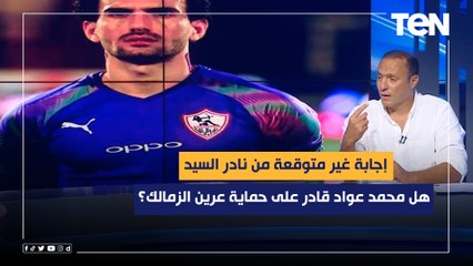 هل محمد عواد قادر على الاستمرار في حماية عرين نادي الزمالك؟ إجابة غير متوقعة مع نادر السيد ️