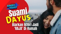 Suami Dayus Biarkan Isteri Jadi Raja Dalam Rumahtangga