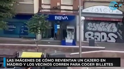 Las imágenes de cómo revientan un cajero en Madrid y los vecinos corren para coger billetes
