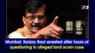 Mumbai: Sanjay Raut arrested after hours of questioning in alleged land scam case
