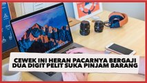 Cewek Ini Heran Pacarnya Bergaji Dua Digit Super Pelit Suka Pinjam Barang