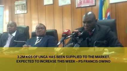 3.2m kgs of Unga has been supplied to the market, expected to increase this week - PS Francis Owino