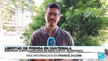 Informe desde Ciudad de Guatemala: embargan cuentas bancarias de medio crítico