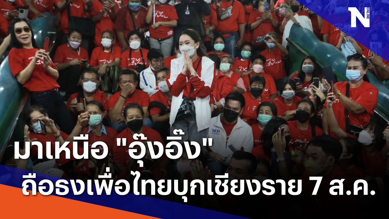 มาเหนือ "อุ๊งอิ๊ง" ถือธงเพื่อไทยบุกเชียงราย 7 ส...