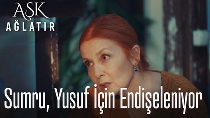 Sumru, Yusuf için endişeleniyor